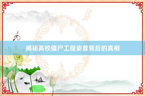 揭秘高校僵尸工程姿首背后的真相