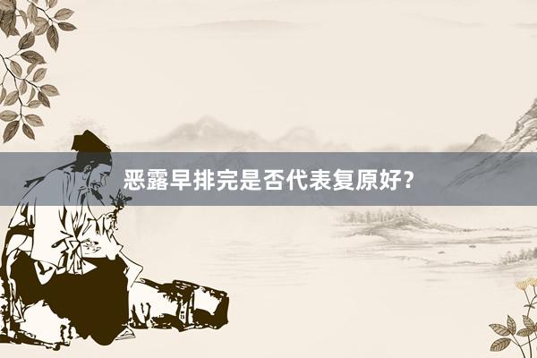 恶露早排完是否代表复原好？